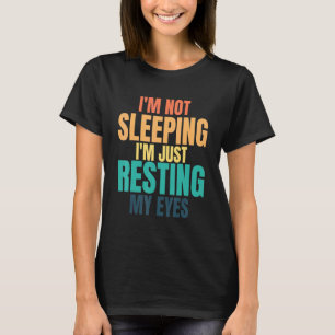 Im Not Sleeping Im Just Resting My Eyes Fathers D T-Shirt
