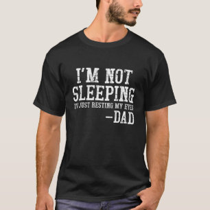 I'm Not Sleeping I'm Just Resting My Eyes Fathers T-Shirt
