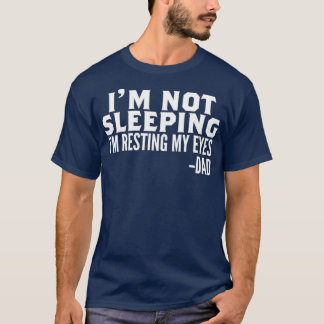 Im Not Sleeping Im Just Resting My Eyes Fathers T-Shirt