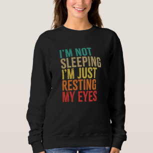 I'm Not Sleeping, I'm Just Resting My Eyes, Funny Sweatshirt