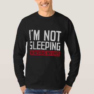 I'm Not Sleeping Im Just Resting My Eyes T-Shirt