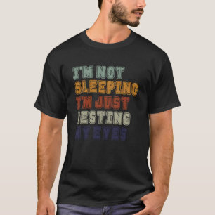 I'm Not Sleeping I'm Just Resting My Eyes T-Shirt