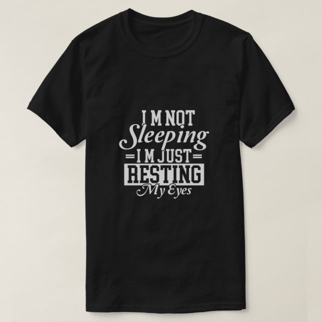 Im not sleeping Im just resting my eyes T-Shirt (Design Front)