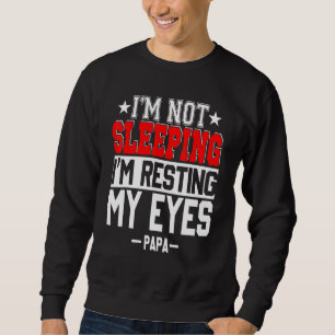 Im Not Sleeping Im Resting My Eyes Fathers Day Pap Sweatshirt
