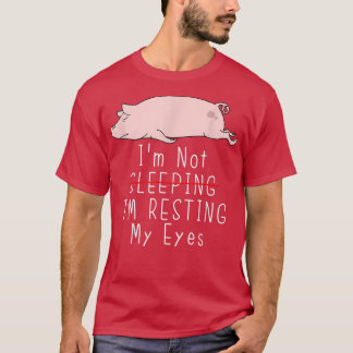 I'm Not Sleeping I'm Resting My Eyes Funny Pig3240 T-Shirt