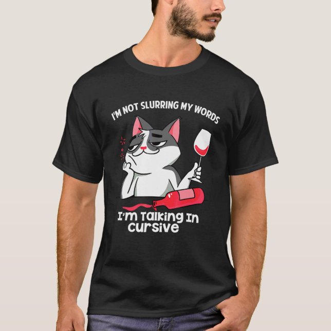 I'm Not Slurring My Words I'm Talking In Cursive   T-Shirt (Front)