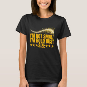 Im Not Small Im Gold Dust Size Gold Prospector 3 T-Shirt