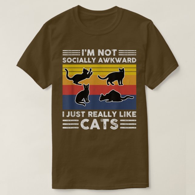 I'm Not Socially Awkward I Just Really Like Cats F T-Shirt (Design Front)