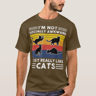 I'm Not Socially Awkward I Just Really Like Cats F T-Shirt