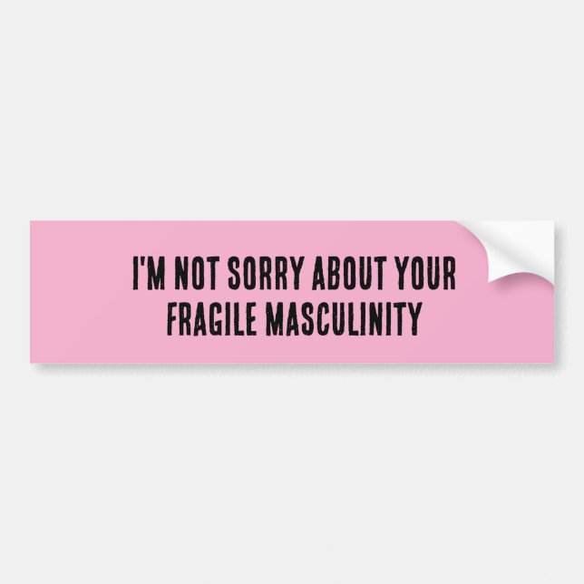 i'm not sorry about your fragile masculinity bumper sticker (Front)