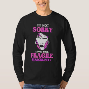 I'm not sorry about your fragile masculinity   Fem T-Shirt