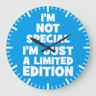 I'm Not Special, I'm Just A Limited Edition. Funny Large Clock