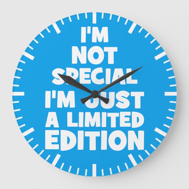 I'm Not Special, I'm Just A Limited Edition. Funny Large Clock (Front)
