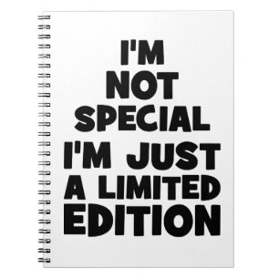 I'm Not Special, I'm Just A Limited Edition. Funny Notebook