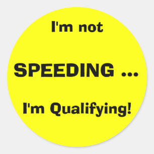 I'm not, SPEEDING ..., I'm Qualifying! Classic Round Sticker