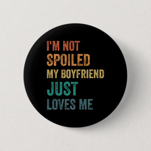 I'm Not Spoiled My Boyfriend Just Loves Me Funny V 6 Cm Round Badge