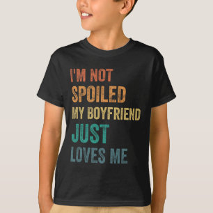 I'm Not Spoiled My Boyfriend Just Loves Me Funny V T-Shirt