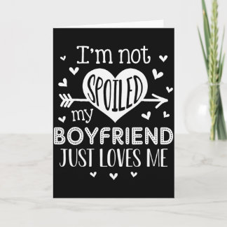 Im Not Spoiled My Boyfriend Just Loves Me Valentin Card