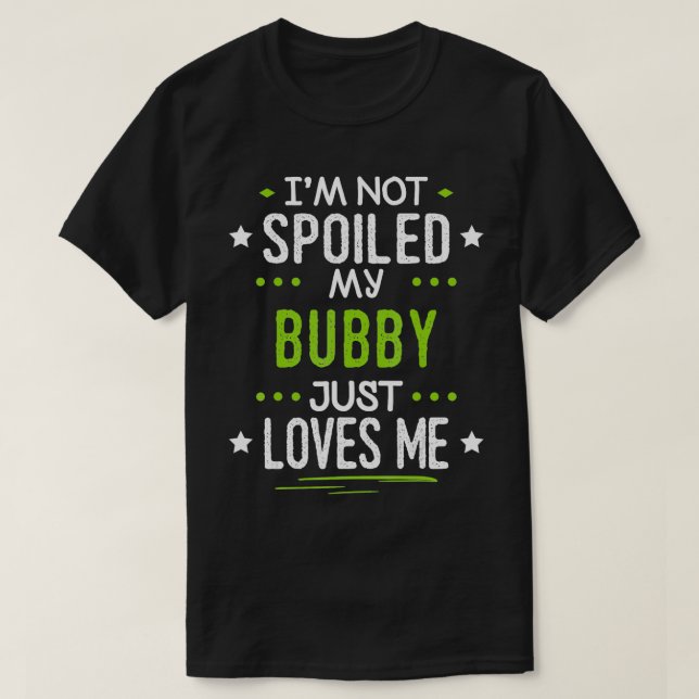 Im Not Spoiled My Bubby Just Loves Me  T-Shirt (Design Front)