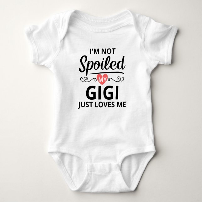 I'm Not Spoiled, My Gigi Just Loves Me Baby Bodysuit (Front)