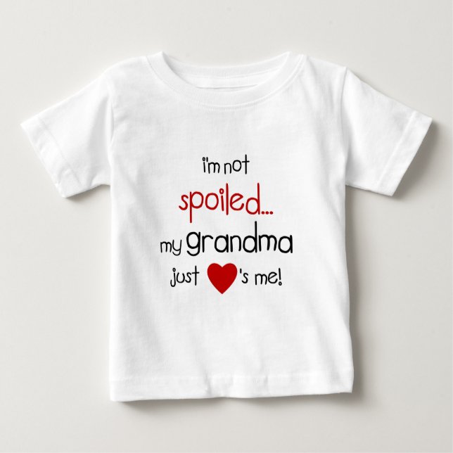 I'm Not Spoiled... My Grandma Just Loves Me! Baby T-Shirt (Front)
