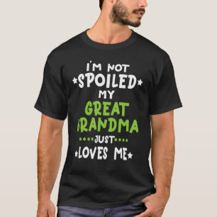 I'm Not Spoiled My Great Grandma Loves Me Funny Ba T-Shirt