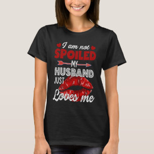 I'm Not Spoiled My Husband Just Loves Me Tees Vale