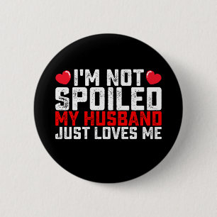 I'm Not Spoiled My Husband Just Loves Me Valentine 6 Cm Round Badge