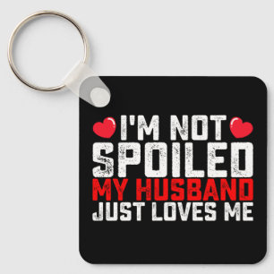 I'm Not Spoiled My Husband Just Loves Me Valentine Key Ring