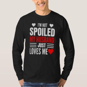 I'm Not Spoiled My Husband Just Loves Me Wife 1 T-Shirt