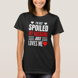 I'm Not Spoiled My Husband Just Loves Me Wife 1 T-Shirt