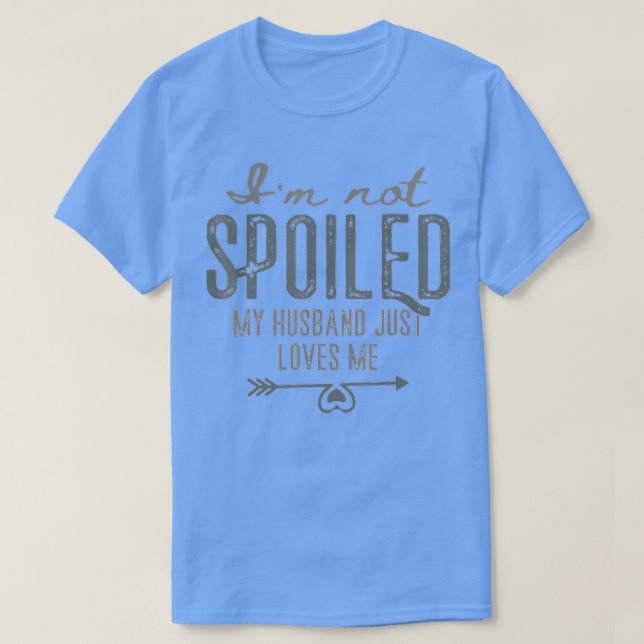 Im Not Spoiled My Husband Just Loves Me Wife Funny T-Shirt (Design Front)
