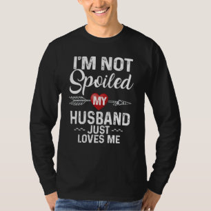 I'm Not Spoiled My Husband Loves Me I Love Husband T-Shirt