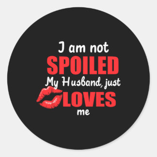 I'm Not Spoiled My Husnd Just Loves Me Funny Wife Classic Round Sticker