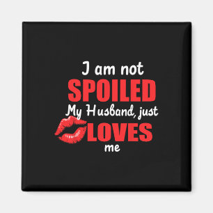 I'm Not Spoiled My Husnd Just Loves Me Funny Wife Magnet