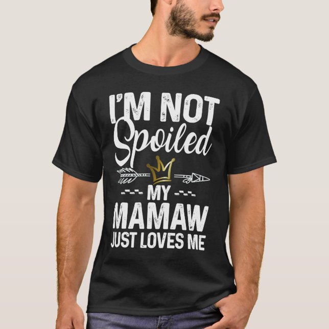 I'm Not Spoiled My Mamaw Loves Me  Family Memes T-Shirt (Front)