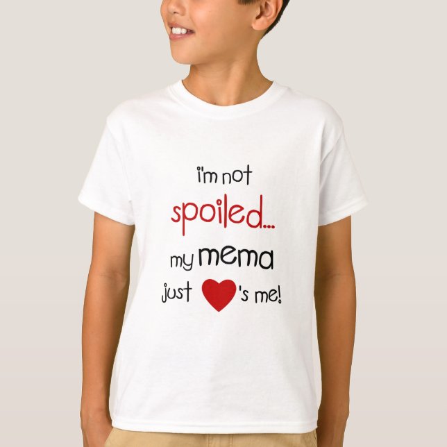 I'm Not Spoiled... My Mema Just Loves Me! T-Shirt (Front)