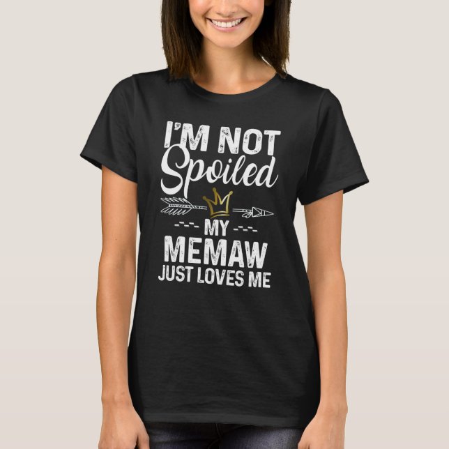 I'm Not Spoiled My Memaw Loves Me Family Memes T-Shirt (Front)