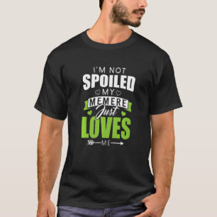 I'm Not Spoiled My Memere Just Loves Me Memaw Mem T-Shirt