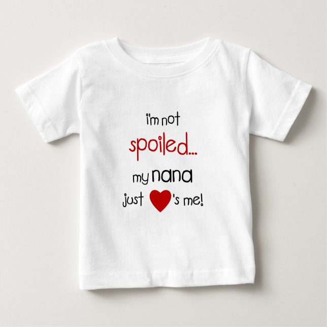 I'm Not Spoiled... My Nana Just Loves Me! Baby T-Shirt (Front)
