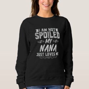 I'm Not Spoiled My Nana Loves Me Funny Kids Nana B Sweatshirt