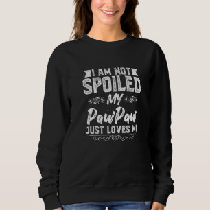 I'm Not Spoiled My Pawpaw Loves Me Funny Kid Dad B Sweatshirt