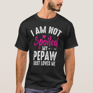 I'm Not Spoiled My Pepaw Loves Me  Family Best Fri T-Shirt