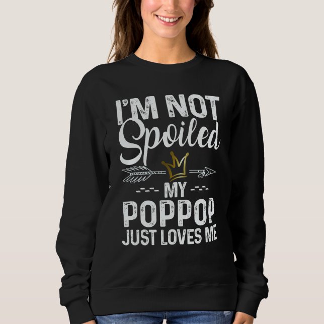 I'm Not Spoiled My Poppop Loves Me Family Memes Sweatshirt (Front)