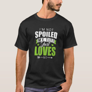 I'm Not Spoiled My Titi Just Loves Me  Aunty Memes T-Shirt