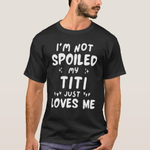 I'm Not Spoiled My Titi Loves Me Mum Best Friend T-Shirt