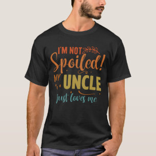 I'm Not Spoiled My Uncle Loves Me Funny Kids Best T-Shirt