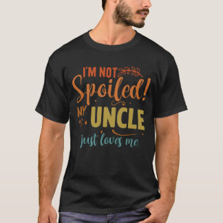 I'm Not Spoiled My Uncle Loves Me Funny Kids Best T-Shirt