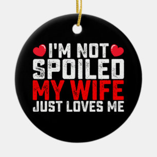 I'm Not Spoiled My Wife Just Loves Me Valentine Ceramic Tree Decoration