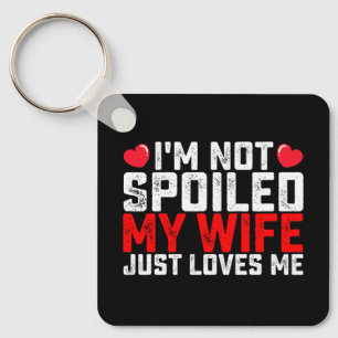 I'm Not Spoiled My Wife Just Loves Me Valentine Key Ring